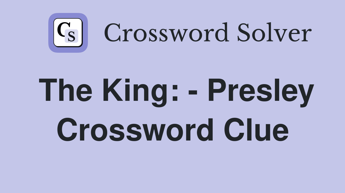 The King: - Presley Crossword Clue