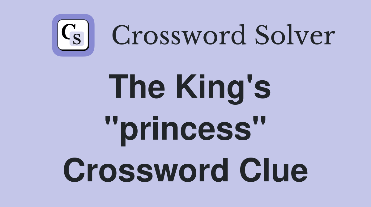 The King's "princess" Crossword Clue