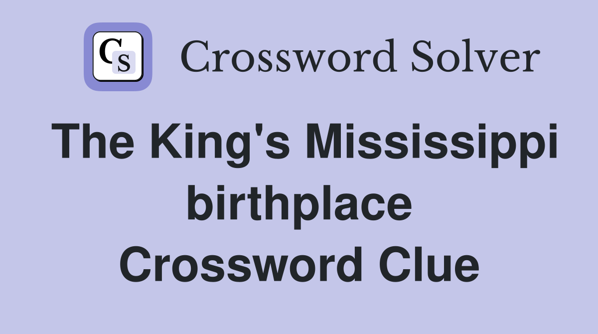 The King's Mississippi birthplace Crossword Clue