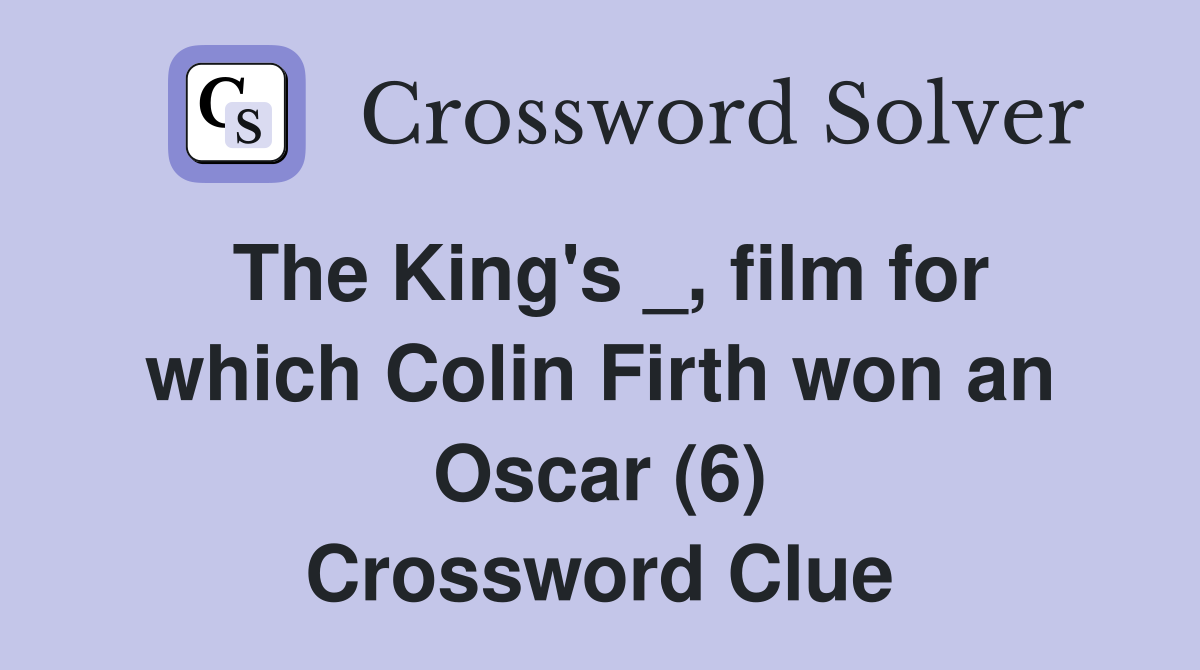 The King's _, film for which Colin Firth won an Oscar (6) Crossword Clue