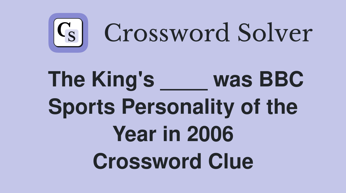 The King's ____ was BBC Sports Personality of the Year in 2006 Crossword Clue