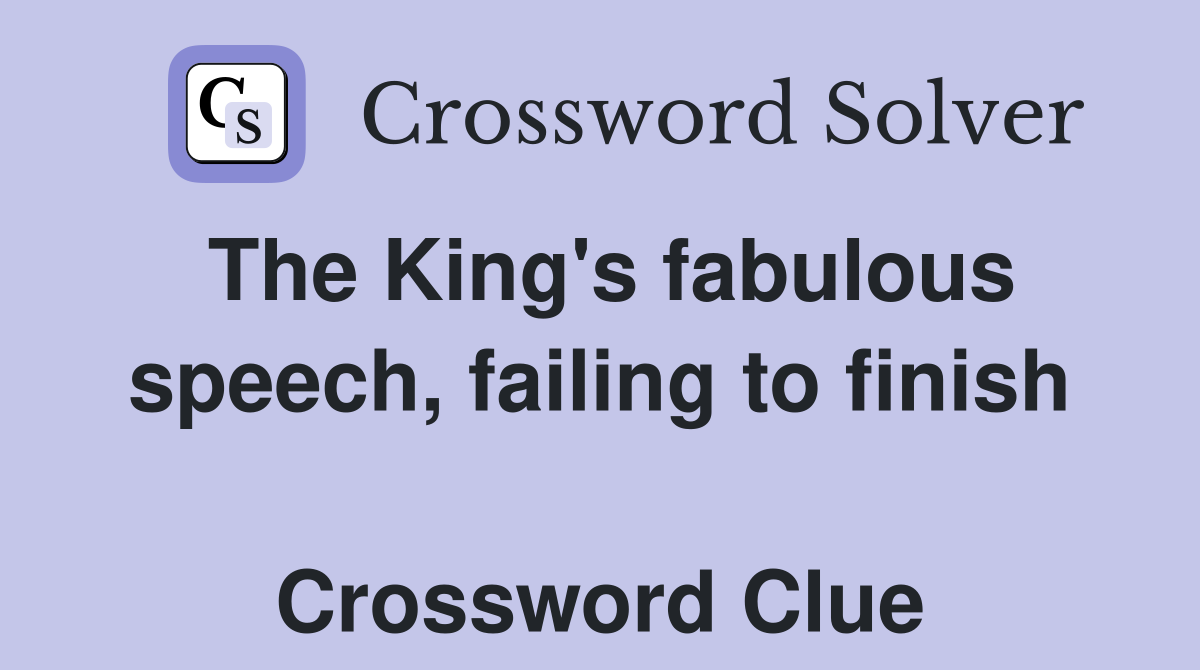 The King's fabulous speech, failing to finish  Crossword Clue