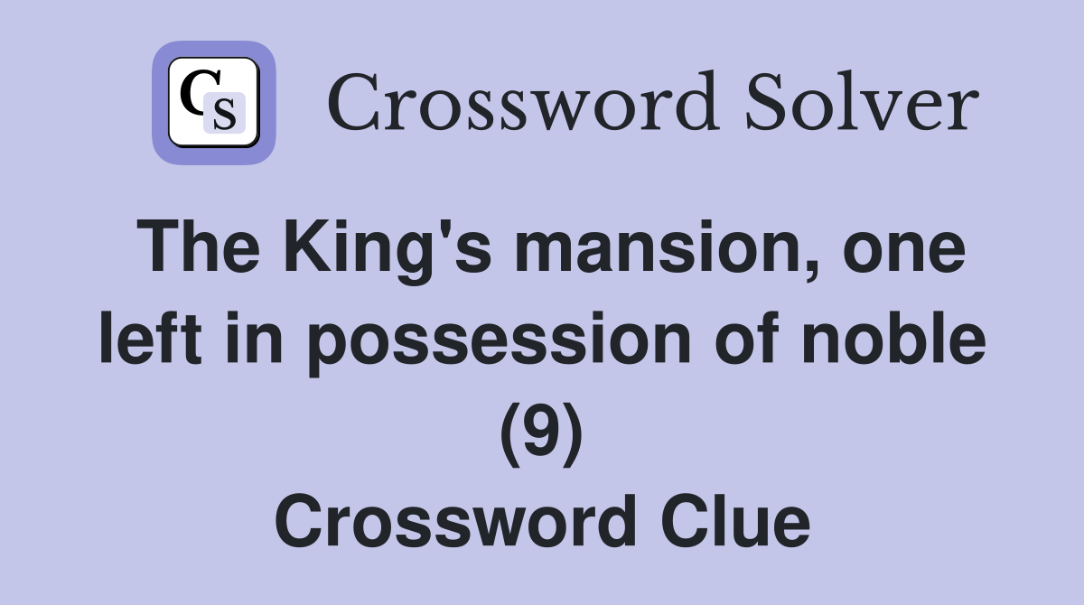 The King's mansion, one left in possession of noble (9) Crossword Clue