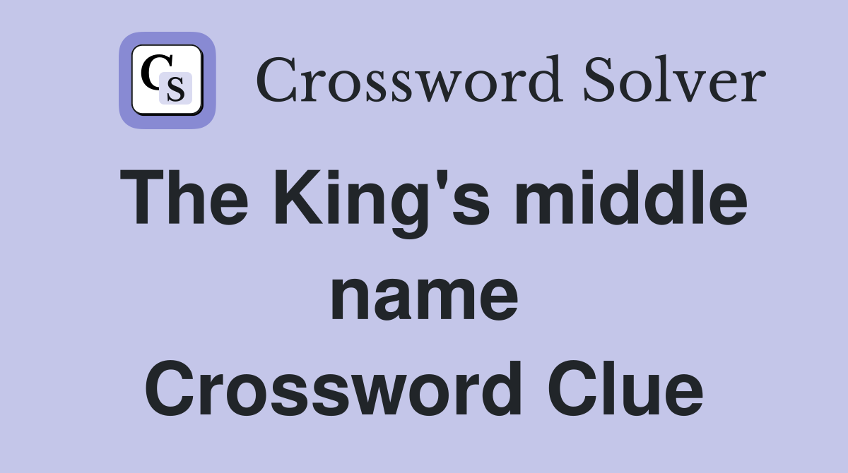 The King's middle name Crossword Clue