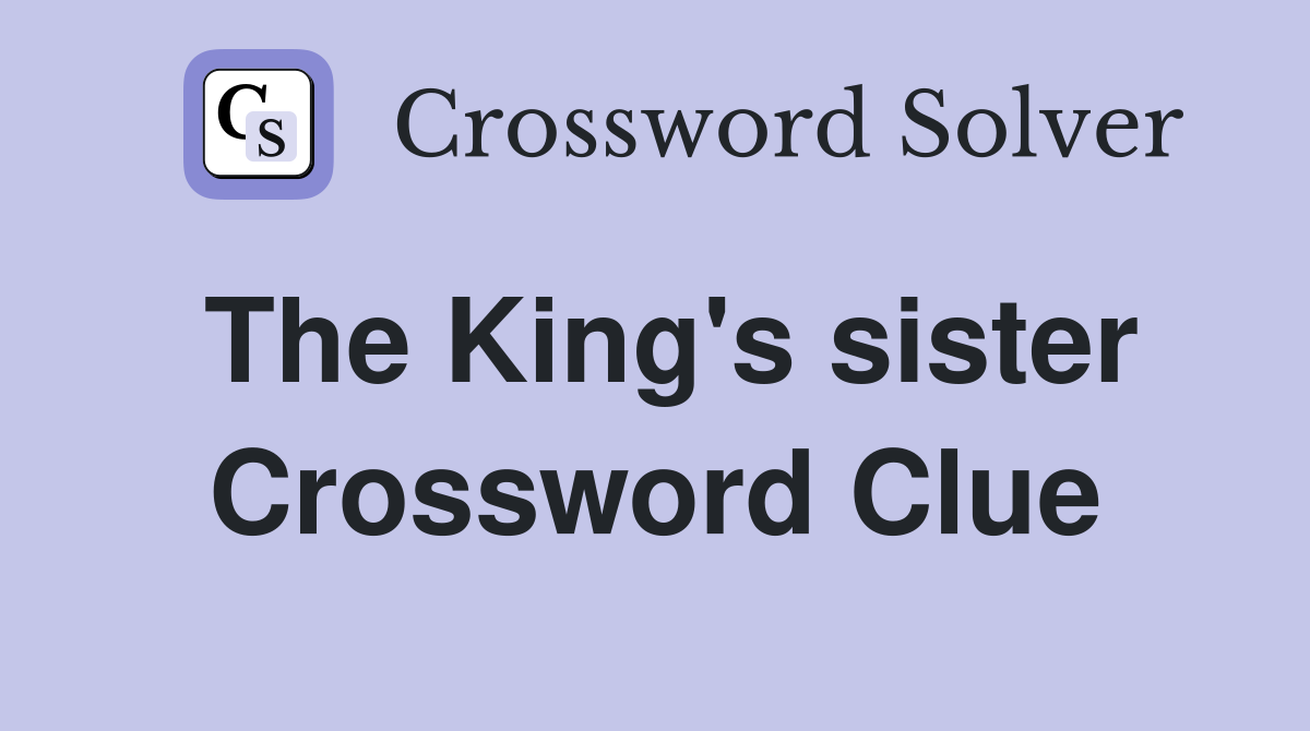 The King's sister Crossword Clue