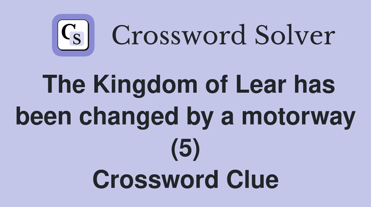The Kingdom of Lear has been changed by a motorway (5) Crossword Clue