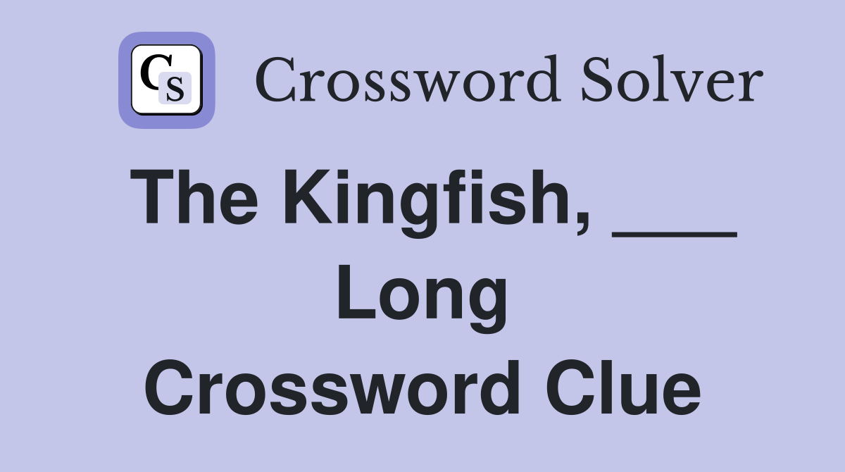 The Kingfish, ___ Long Crossword Clue