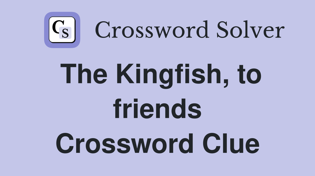 The Kingfish, to friends Crossword Clue