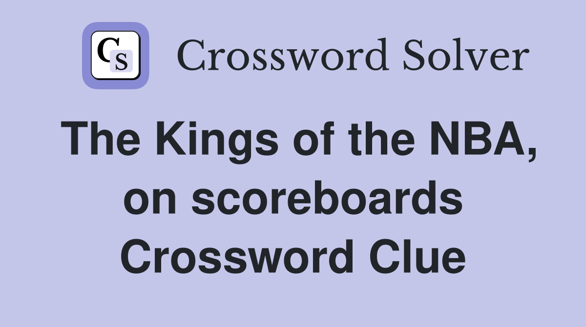 The Kings of the NBA, on scoreboards Crossword Clue