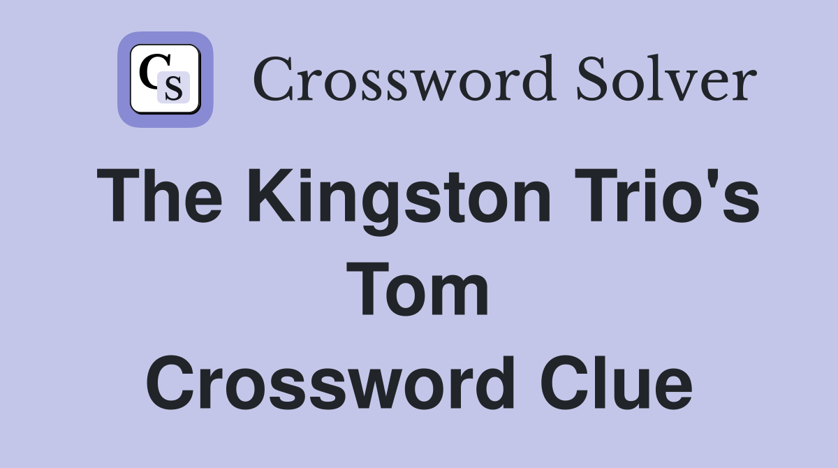 The Kingston Trio's Tom Crossword Clue