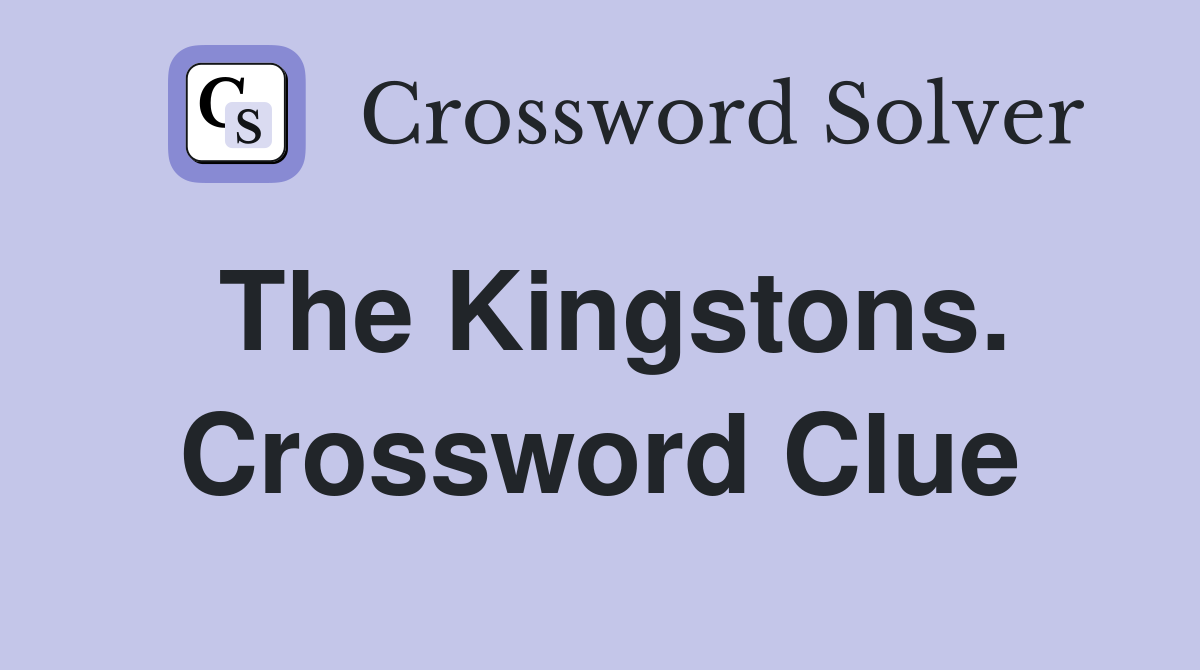 The Kingstons. Crossword Clue