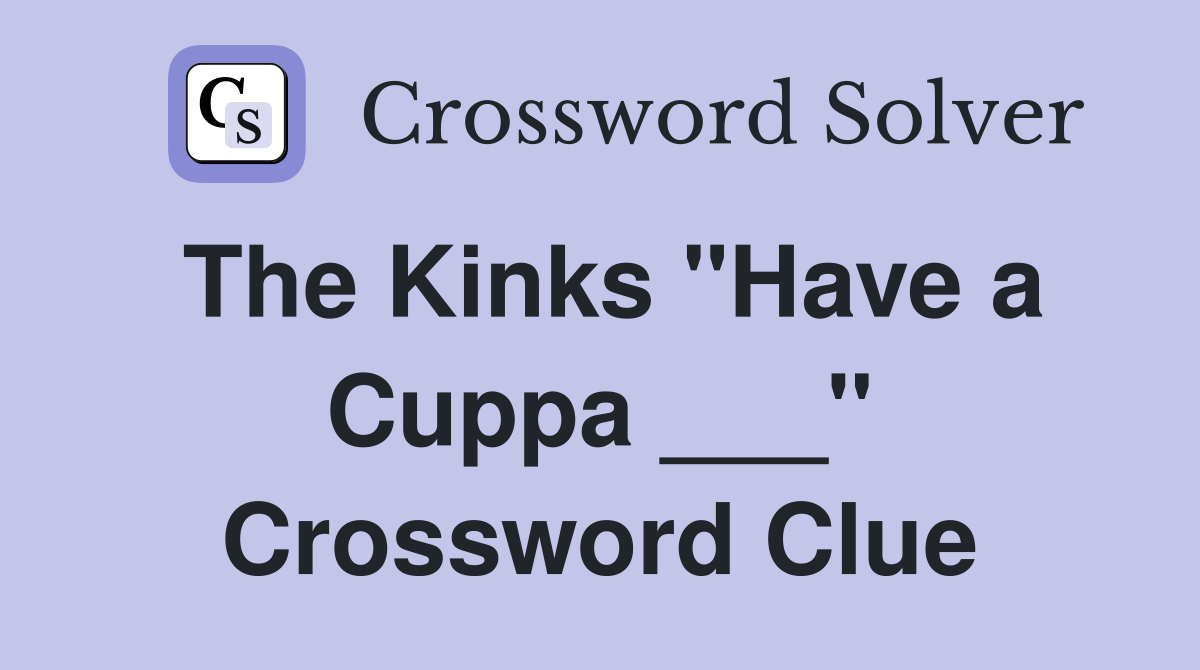 The Kinks "Have a Cuppa ___" Crossword Clue
