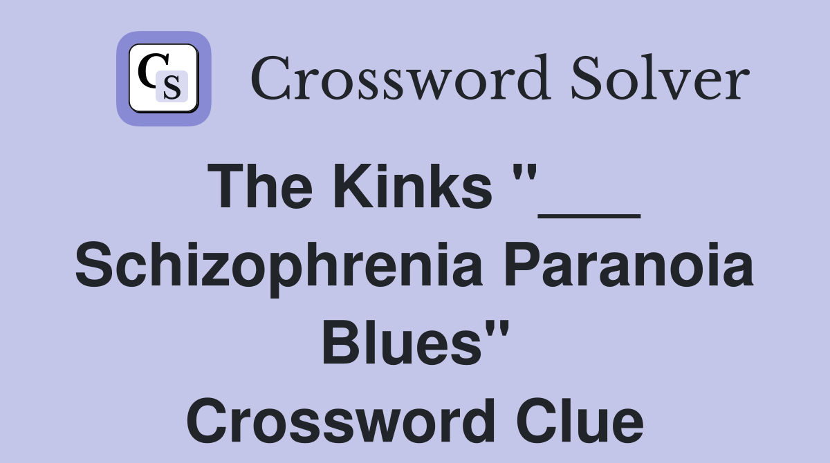 The Kinks "___ Schizophrenia Paranoia Blues" Crossword Clue