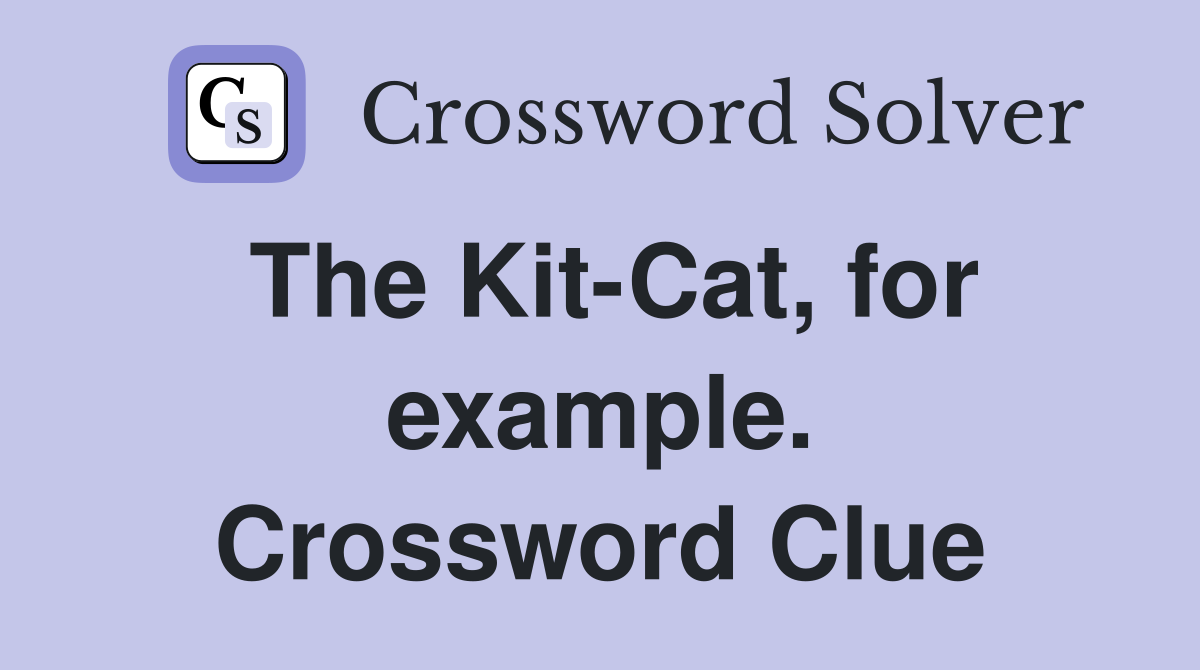 The Kit-Cat, for example. Crossword Clue