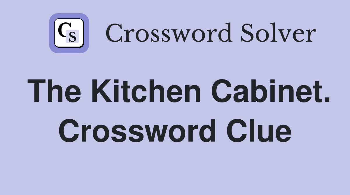 The Kitchen Cabinet. Crossword Clue