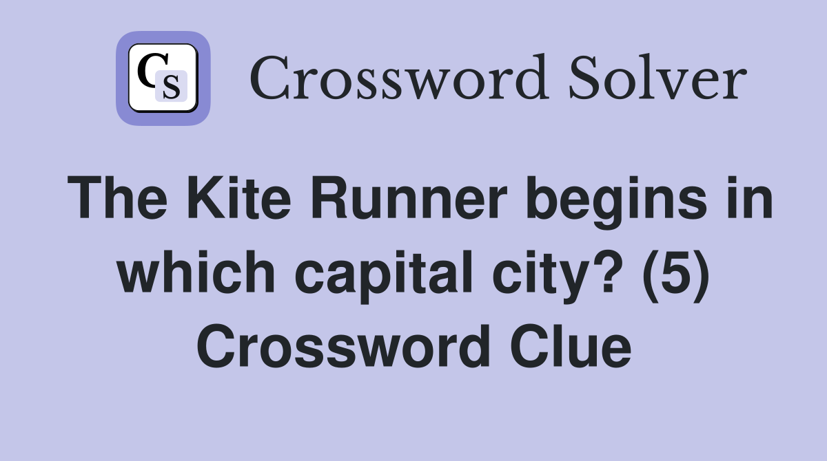 The Kite Runner begins in which capital city? (5) Crossword Clue