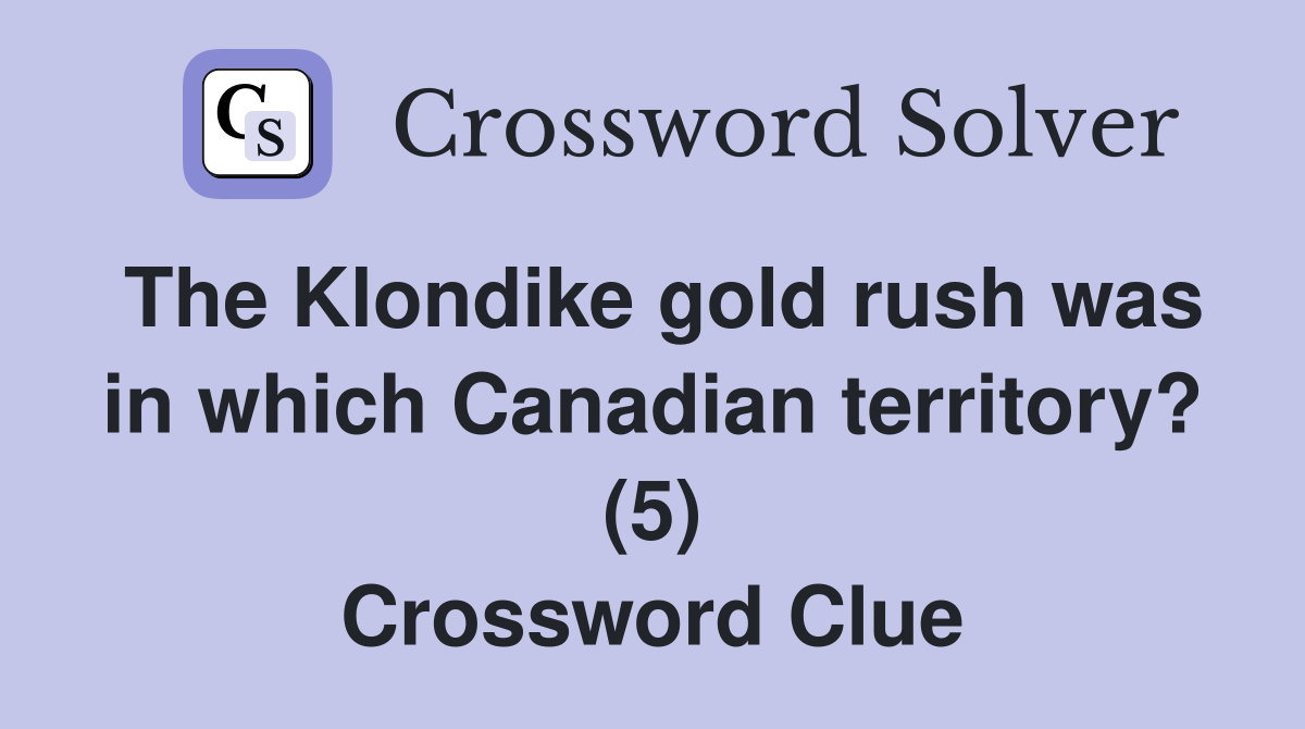 The Klondike gold rush was in which Canadian territory? (5) Crossword Clue