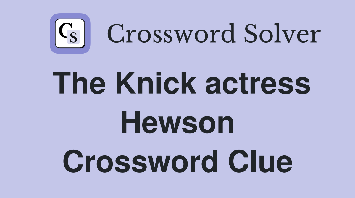 The Knick actress Hewson Crossword Clue