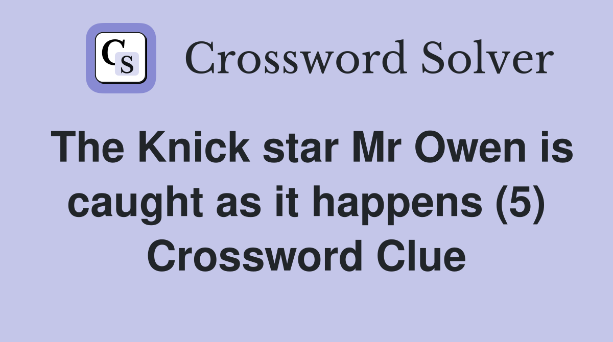 The Knick star Mr Owen is caught as it happens (5) Crossword Clue