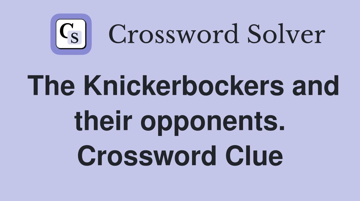 The Knickerbockers and their opponents. Crossword Clue