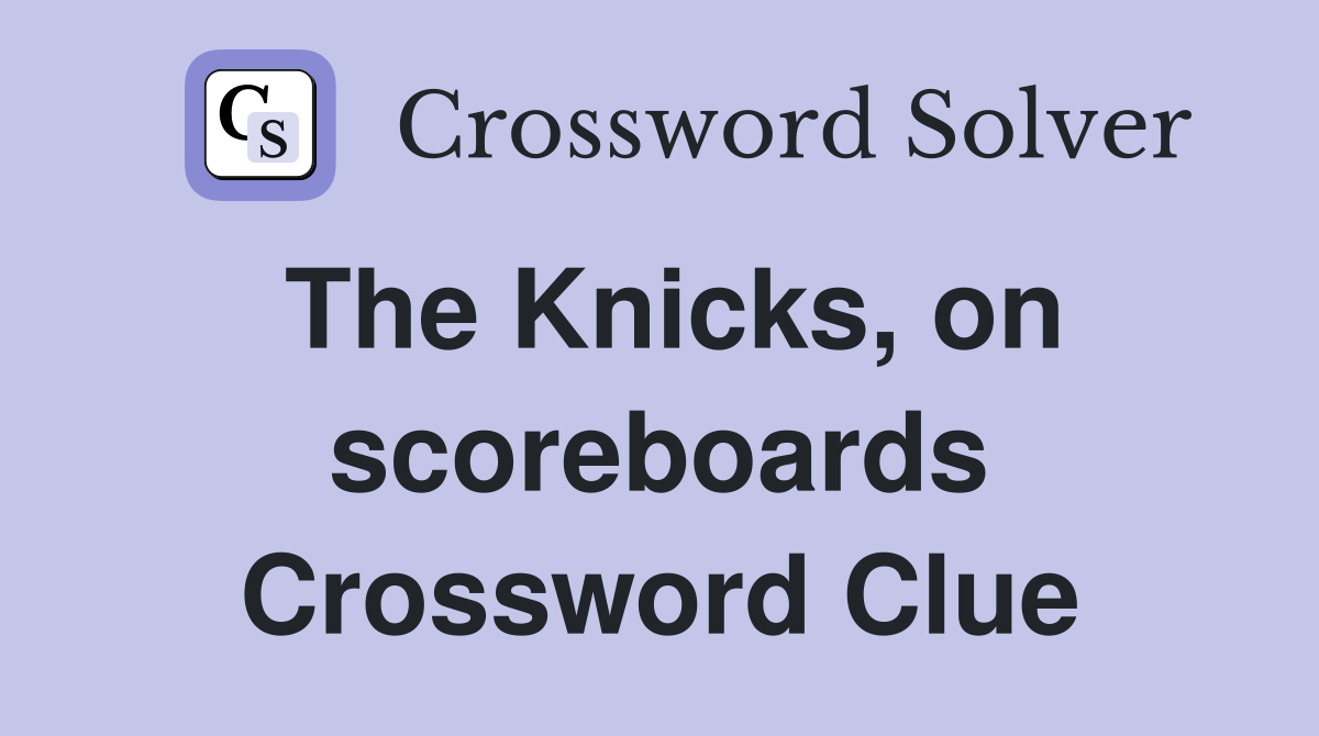 The Knicks, on scoreboards Crossword Clue
