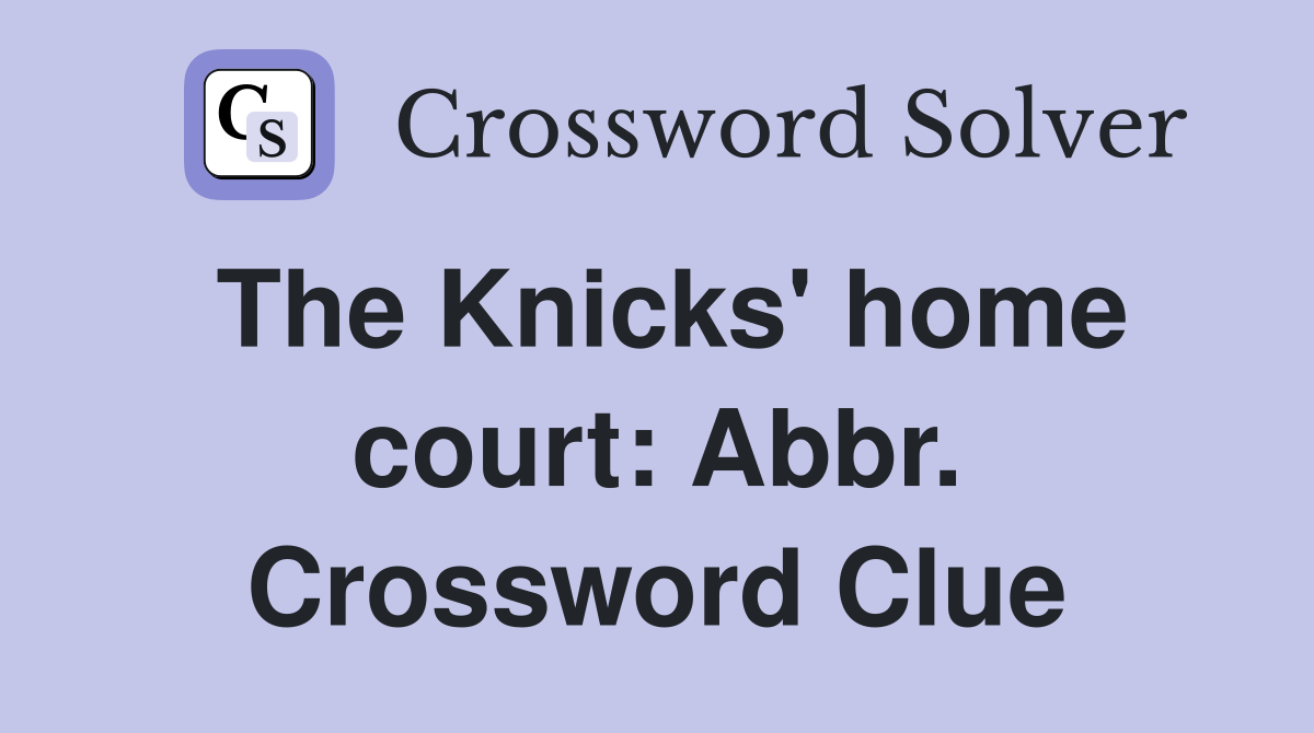 The Knicks' home court: Abbr. Crossword Clue