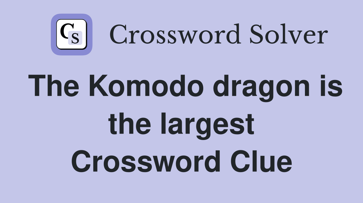 The Komodo dragon is the largest Crossword Clue