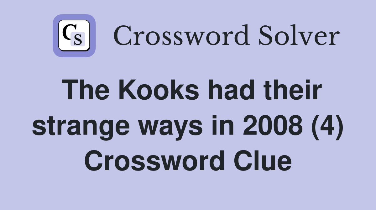 The Kooks had their strange ways in 2008 (4) Crossword Clue