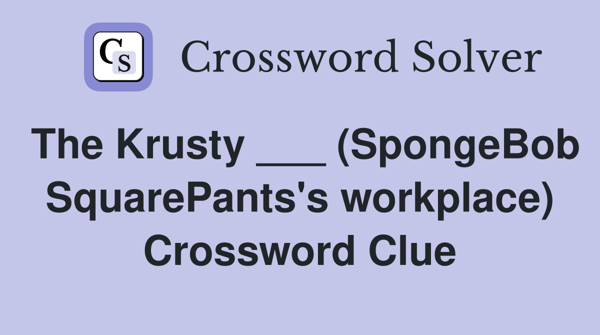 The Krusty ___ (SpongeBob SquarePants's workplace) Crossword Clue