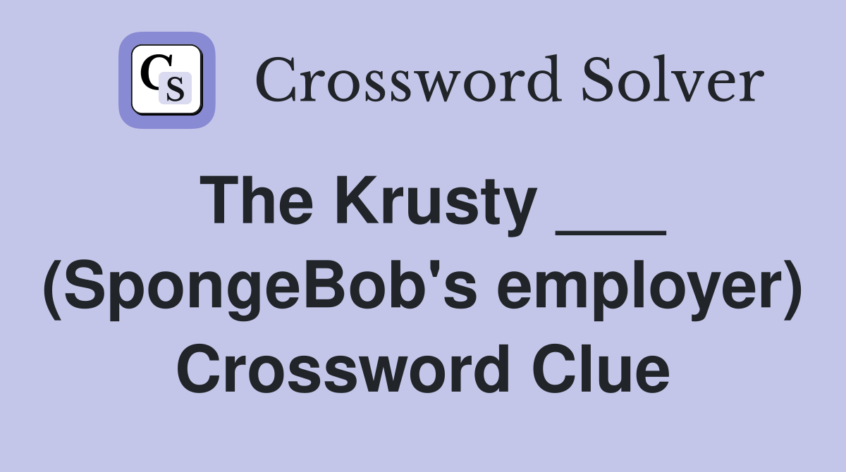 The Krusty ___ (SpongeBob's employer) Crossword Clue