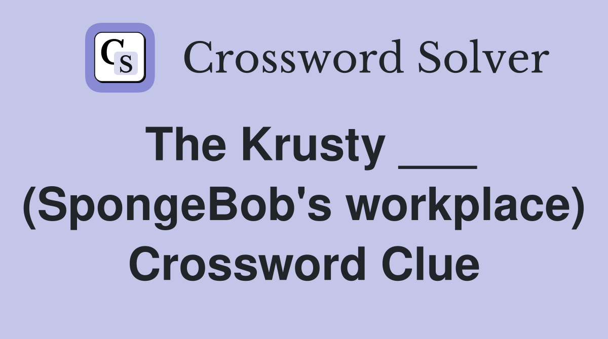 The Krusty ___ (SpongeBob's workplace) Crossword Clue