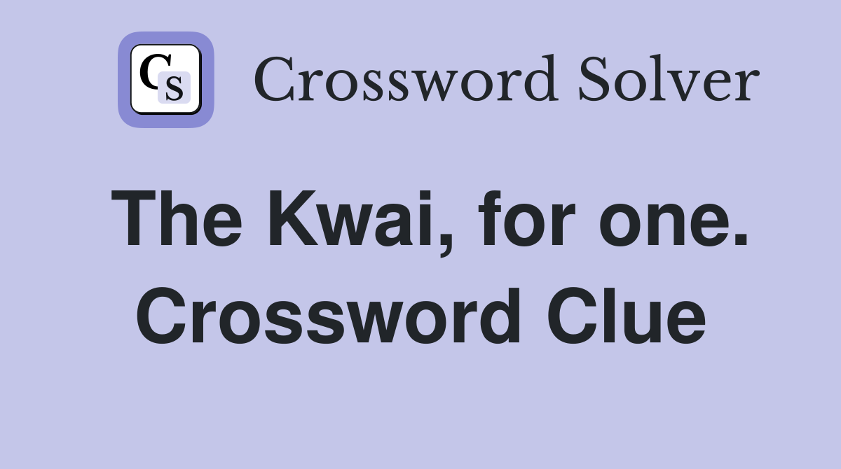 The Kwai, for one. Crossword Clue