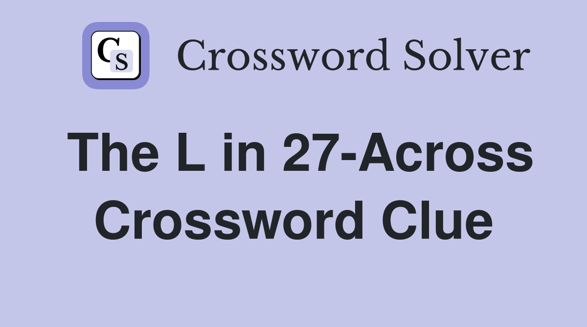 The L in 27-Across Crossword Clue