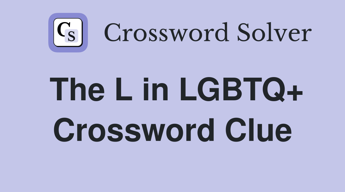 The L in LGBTQ+ Crossword Clue