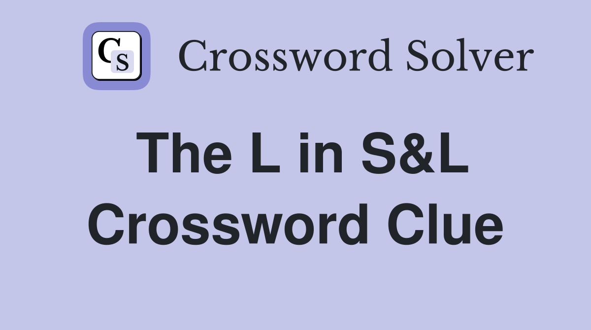 The L in S&L Crossword Clue