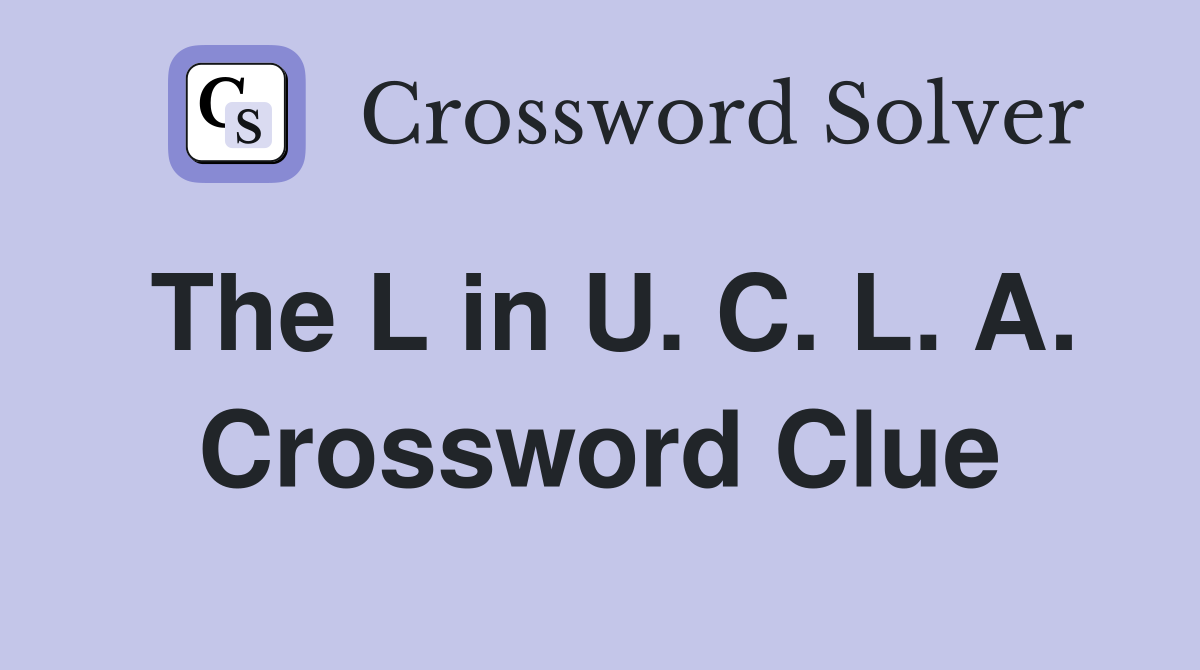 The L in U. C. L. A. Crossword Clue