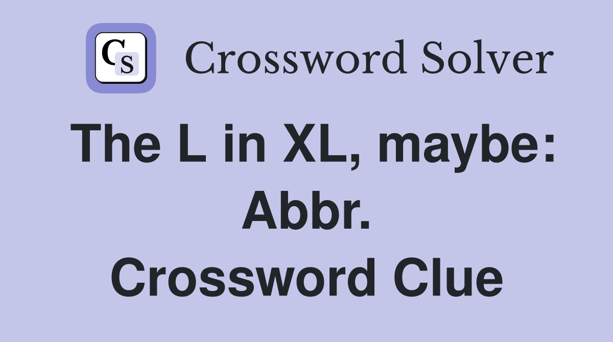 The L in XL, maybe: Abbr. Crossword Clue