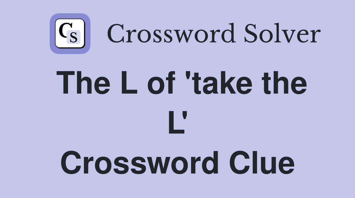 The L of 'take the L' Crossword Clue
