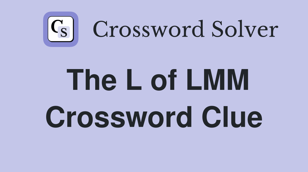 The L of LMM Crossword Clue