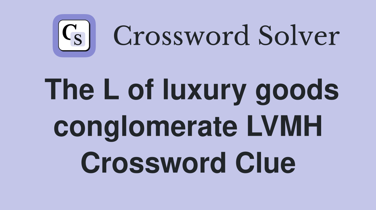 The L of luxury goods conglomerate LVMH Crossword Clue