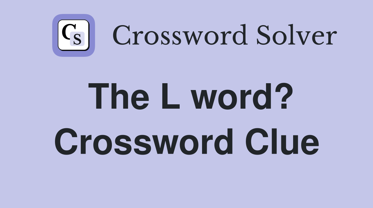 The L word? Crossword Clue