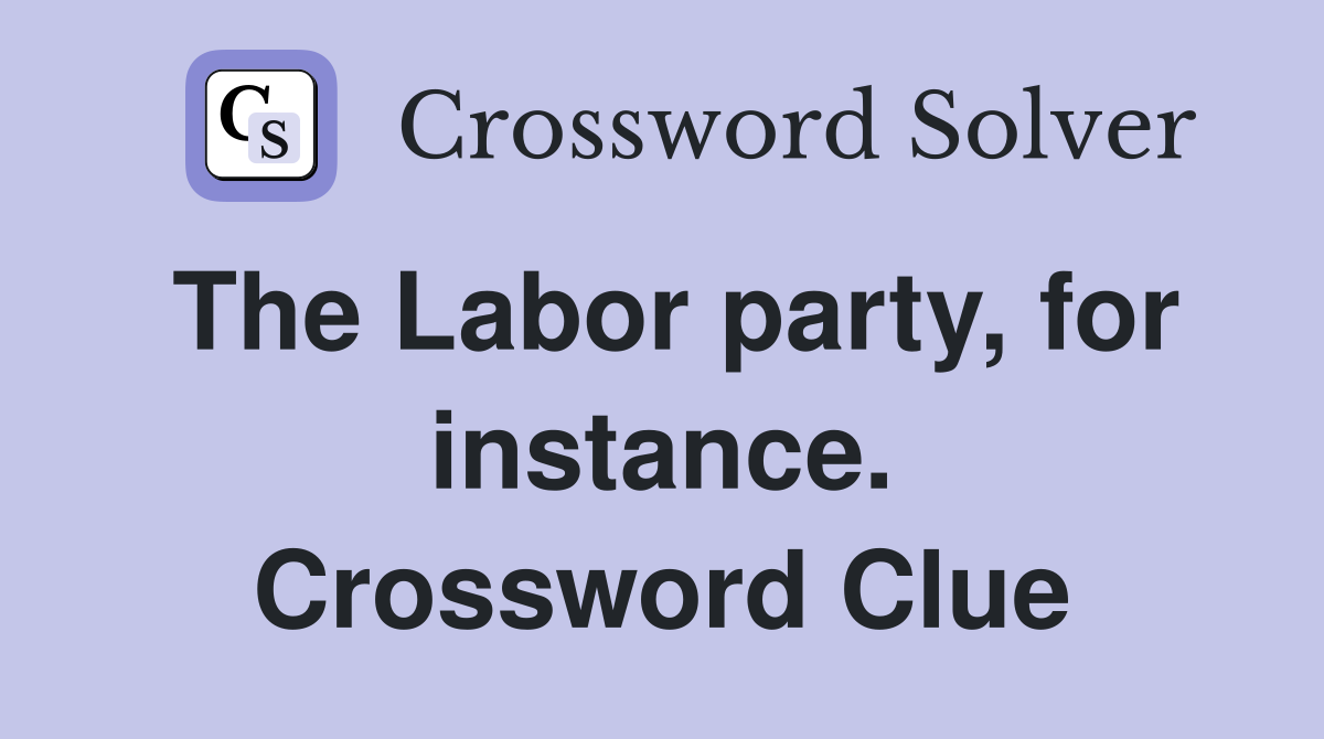 The Labor party, for instance. Crossword Clue