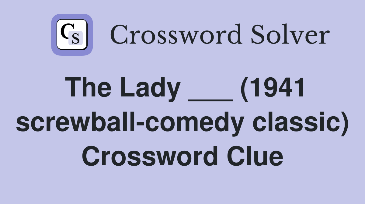 The Lady ___ (1941 screwball-comedy classic) - Crossword Clue Answers ...