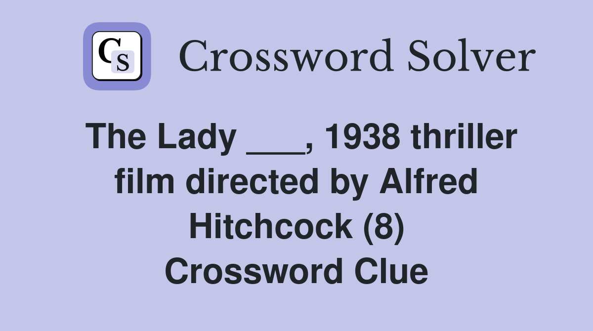 The Lady ___, 1938 thriller film directed by Alfred Hitchcock (8) Crossword Clue
