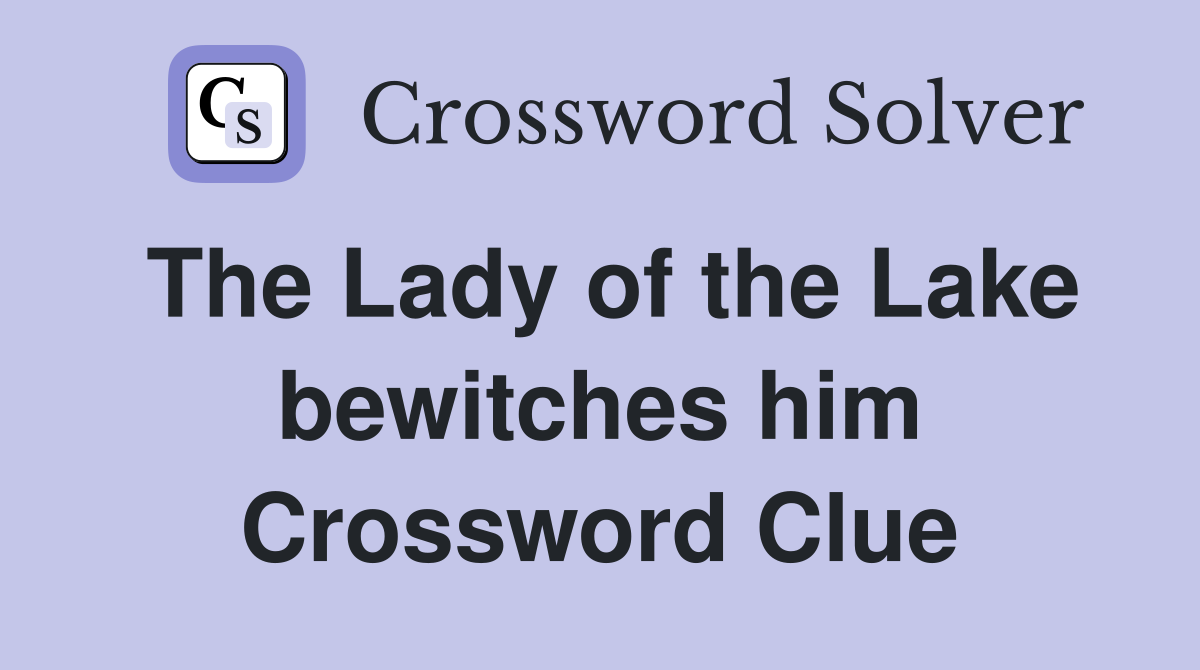 The Lady of the Lake bewitches him Crossword Clue