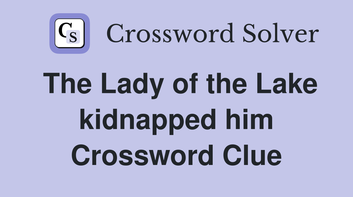 The Lady of the Lake kidnapped him Crossword Clue