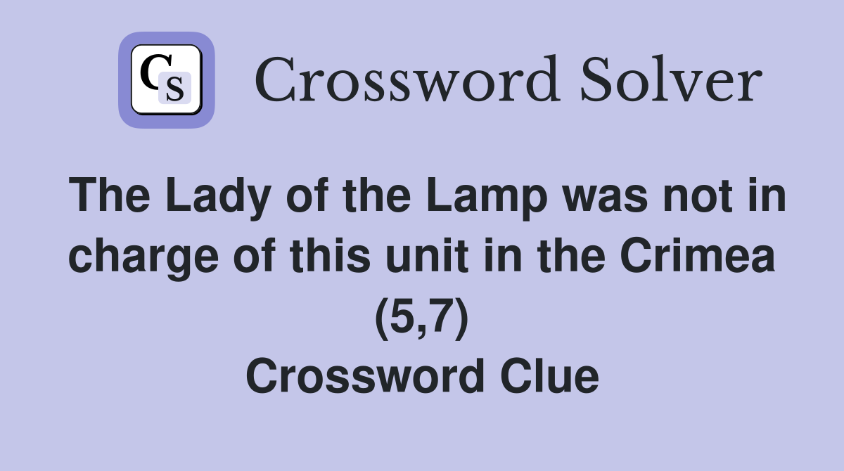 The Lady of the Lamp was not in charge of this unit in the Crimea (5,7) Crossword Clue