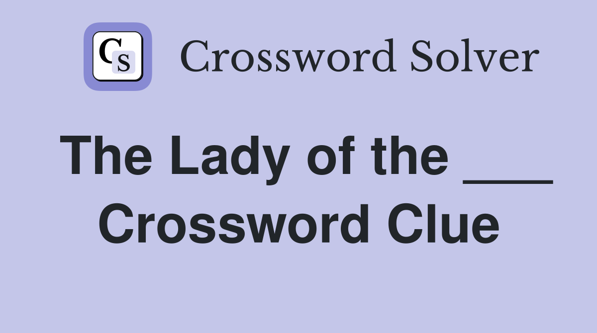 The Lady of the ___ Crossword Clue