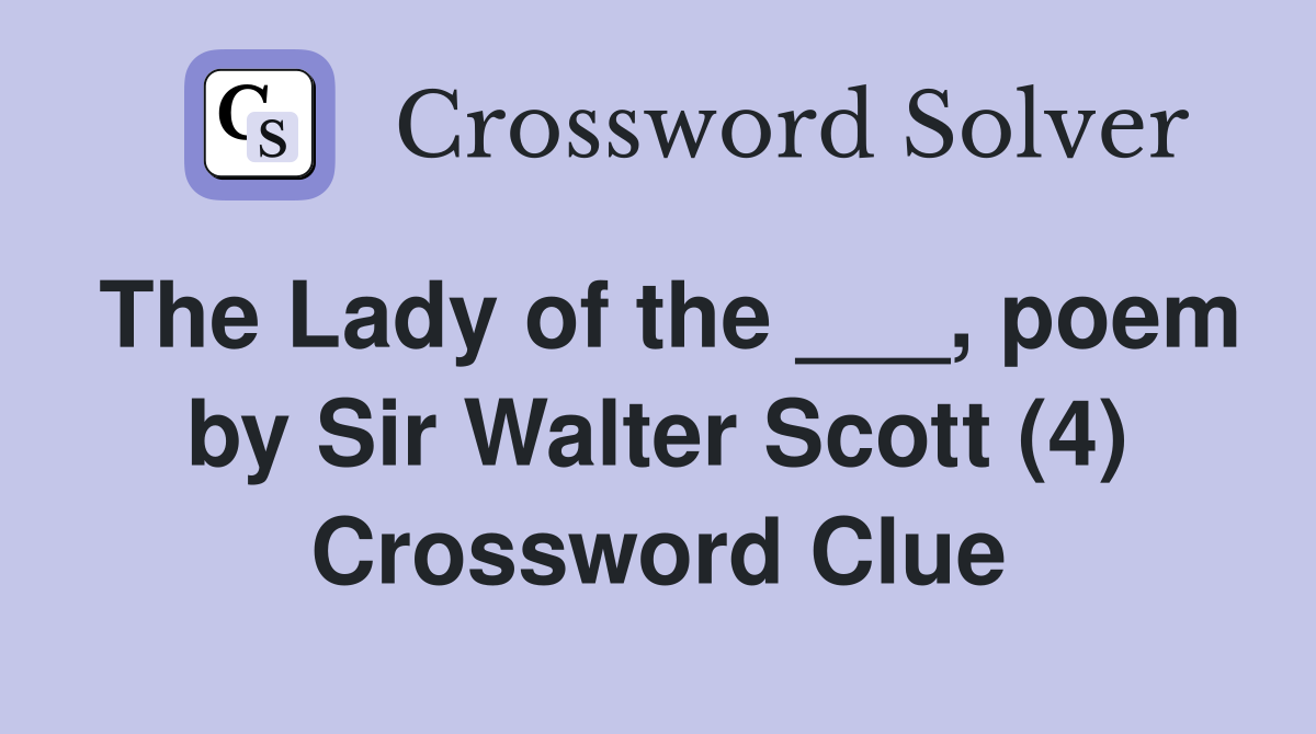 The Lady of the ___, poem by Sir Walter Scott (4) Crossword Clue