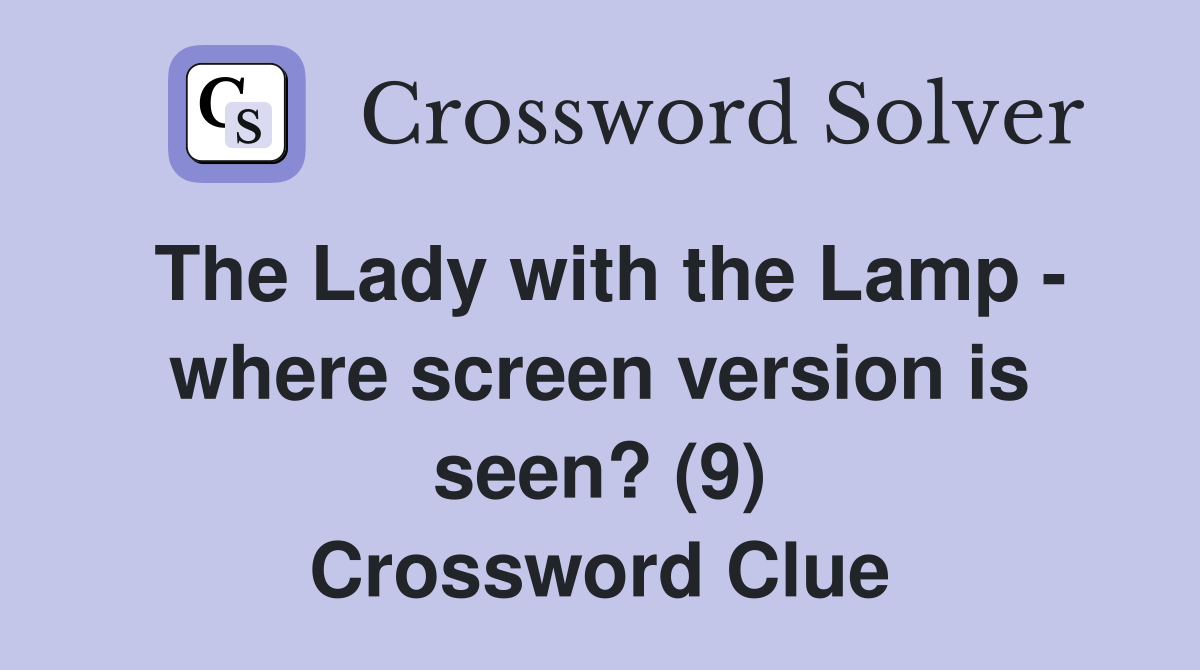 The Lady with the Lamp - where screen version is seen? (9) Crossword Clue